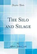 The Silo and Silage (Classic Reprint) di Albert John Cook edito da Forgotten Books