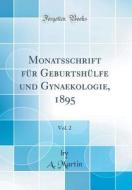 Monatsschrift Für Geburtshülfe Und Gynaekologie, 1895, Vol. 2 (Classic Reprint) di A. Martin edito da Forgotten Books