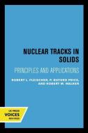 Nuclear Tracks In Solids di Robert L. Fleischer, P. Buford Price, Robert M. Walker edito da University Of California Press