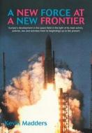A   New Force at a New Frontier di Kevin Madders edito da Cambridge University Press