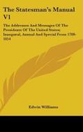 The Statesman's Manual V1: The Addresses And Messages Of The Presidents Of The United States; Inaugural, Annual And Special From 1789-1854 di Edwin Williams edito da Kessinger Publishing, Llc