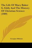 The Life of Mary Baker G. Eddy and the History of Christian Science (1909) di Georgine Milmine edito da Kessinger Publishing