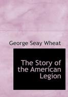 The Story Of The American Legion di George Seay Wheat edito da Bibliolife