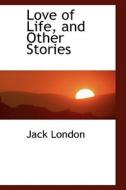 Love Of Life And Other Stories di Jack London edito da Bibliolife