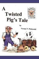 A Twisted Pig's Tale di Vernon V. Pinkowski, Vern Pinkowski edito da AUTHORHOUSE