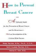 How to Prevent Breast Cancer di Ross Pelton edito da TOUCHSTONE PR