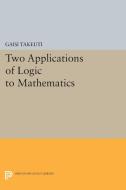 Two Applications of Logic to Mathematics di Gaisi Takeuti edito da Princeton University Press