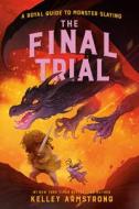 The Final Trial: Royal Guide to Monster Slaying, Book 4 di Kelley Armstrong edito da TUNDRA BOOKS INC