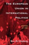 The European Union In International Politics di Roy H. Ginsberg edito da Rowman & Littlefield