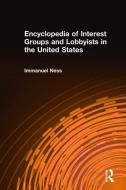 Encyclopedia of Interest Groups and Lobbyists in the United States di Immanuel Ness edito da Taylor & Francis Ltd