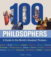 100 Philosophers: A Guide to the World's Greatest Thinkers di Peter J. King edito da Chartwell Books
