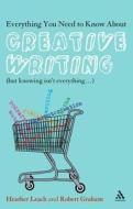 Everything You Need To Know About Creative Writing di Heather Leach, Robert Graham edito da Bloomsbury Publishing Plc