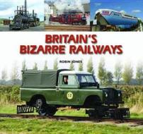 Britain's Bizarre Railways di Robin Jones edito da Halsgrove