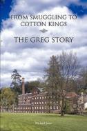 From Smuggling to Cotton Kings: The Greg Family Story di Michael Janes edito da Memoirs Books