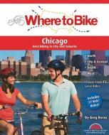 Where to Bike Chicago: Best Biking in City and Suburbs di Greg Borzo edito da WHERE TO BIKE