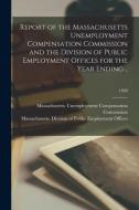 Report of the Massachusetts Unemployment Compensation Commission and the Division of Public Employment Offices for the Year Ending ..; 1938 edito da LIGHTNING SOURCE INC