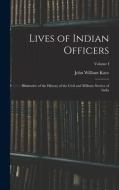 Lives of Indian Officers: Illustrative of the History of the Civil and Military Service of India; Volume I di John William Kaye edito da LEGARE STREET PR