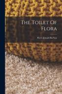 The Toilet Of Flora di Pierre-Joseph Buc'Hoz edito da LEGARE STREET PR
