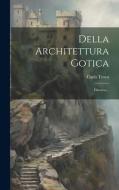 Della Architettura Gotica: Discorso... di Carlo Troya (Conte) edito da LEGARE STREET PR