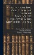 Catalogue of two Collections of Sanskrit Manuscripts Preserved in the India Office Library di Charles Henry Tawney, Frederick William Thomas edito da LEGARE STREET PR