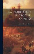 La Inquisicion, su pro y su Contra di Antonio Luque y. Vicens edito da LEGARE STREET PR
