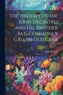 The History of Mr. John Decastro and His Brother Bat, Commonly Called Old Crab di John Mathers edito da LEGARE STREET PR