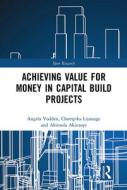 Achieving Value For Money In Capital Build Projects di Angela Vodden, Champika Liyanage, Akintola Akintoye edito da Taylor & Francis Ltd