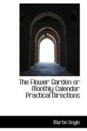 The Flower Garden Or Monthly Calendar Practical Directions di Martin Doyle edito da Bibliolife