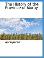 The History Of The Province Of Moray di Anonymous edito da Bibliolife
