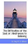 The Difficulties Of The Soul; Or, Hindrances To Believing di W Hay M H Aitken edito da Bibliolife