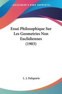 Essai Philosophique Sur Les Geometries Non Euclidiennes (1903) di L. J. Delaporte edito da Kessinger Publishing