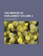 The Mirror of Parliament Volume 2 di John Henry Barrow edito da Rarebooksclub.com