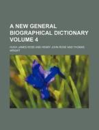 A New General Biographical Dictionary Volume 4 di Hugh James Rose edito da Rarebooksclub.com