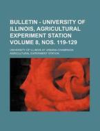 Bulletin - University of Illinois, Agricultural Experiment Station Volume 8, Nos. 119-129 di University Of Illinois at Station edito da Rarebooksclub.com