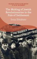 The Making of Jewish Revolutionaries in the Pale of Settlement di Inna Shtakser edito da Palgrave Macmillan