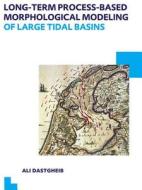 Long-term Process-based Morphological Modeling of Large Tidal Basins di Ali Dastgheib edito da Taylor & Francis Ltd
