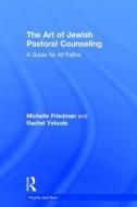 The Art of Jewish Pastoral Counseling di Michelle Friedman, Rachel Yehuda edito da Taylor & Francis Ltd