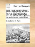 Travels Through Denmark And Some Parts Of Germany di De La Combe De Urigny edito da Gale Ecco, Print Editions