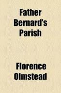 Father Bernard's Parish di Florence Olmstead edito da General Books