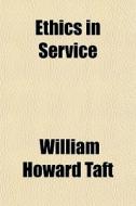 Ethics In Service di William H. Taft edito da General Books
