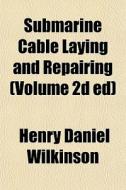 Submarine Cable Laying And Repairing Vo di Henry Daniel Wilkinson edito da General Books