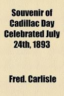 Souvenir Of Cadillac Day Celebrated July 24th, 1893 di Fred. Carlisle edito da General Books Llc