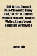 1590 Births: Ahmed I, Pope Clement X, Henry Rich, 1st Earl Of Holland, William Bradford, Thomas Welles, Simon Vouet, Cornelius Vermuyden di Source Wikipedia edito da Books Llc