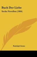 Buch Der Liebe: Sechs Novellen (1904) di Rudolph Stratz edito da Kessinger Publishing