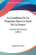La Condition de La Propriete Dans Le Nord de La France: Le Droit de Marche (1892) di Joseph Jean Lefort edito da Kessinger Publishing