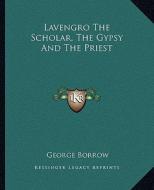 Lavengro the Scholar, the Gypsy and the Priest di George Borrow edito da Kessinger Publishing