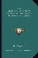 The Lives of the Signers of the Declaration of Independence the Lives of the Signers of the Declaration of Independence (1851) (1851) di N. Dwight edito da Kessinger Publishing