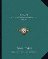 Spain: A Study of Her Life and Arts (1909) di Royall Tyler edito da Kessinger Publishing