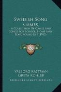 Swedish Song Games: A Collection of Games and Songs for School, Home and Playground Use (1913) di Valborg Kastman, Greta Kohler edito da Kessinger Publishing