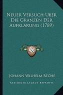 Neuer Versuch Uber Die Granzen Der Aufklarung (1789) di Johann Wilhelm Reche edito da Kessinger Publishing